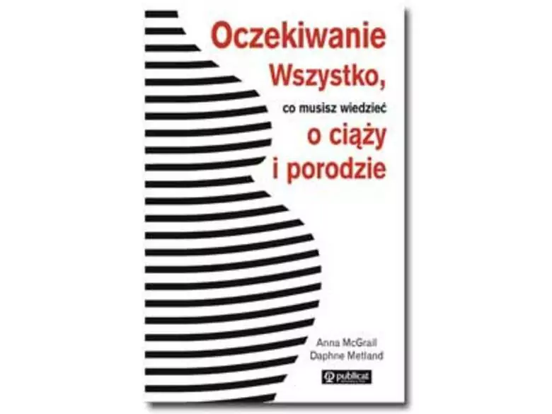 Oczekiwanie. Wszystko co musisz wiedzieć o ciąży i porodzie – Anna McGrail, Daphne Metland